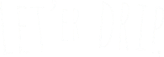 Let'er Drip